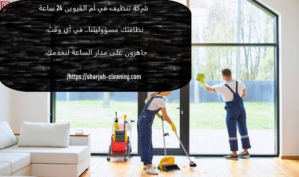 شركة تنظيف في أم القيوين 24 ساعة